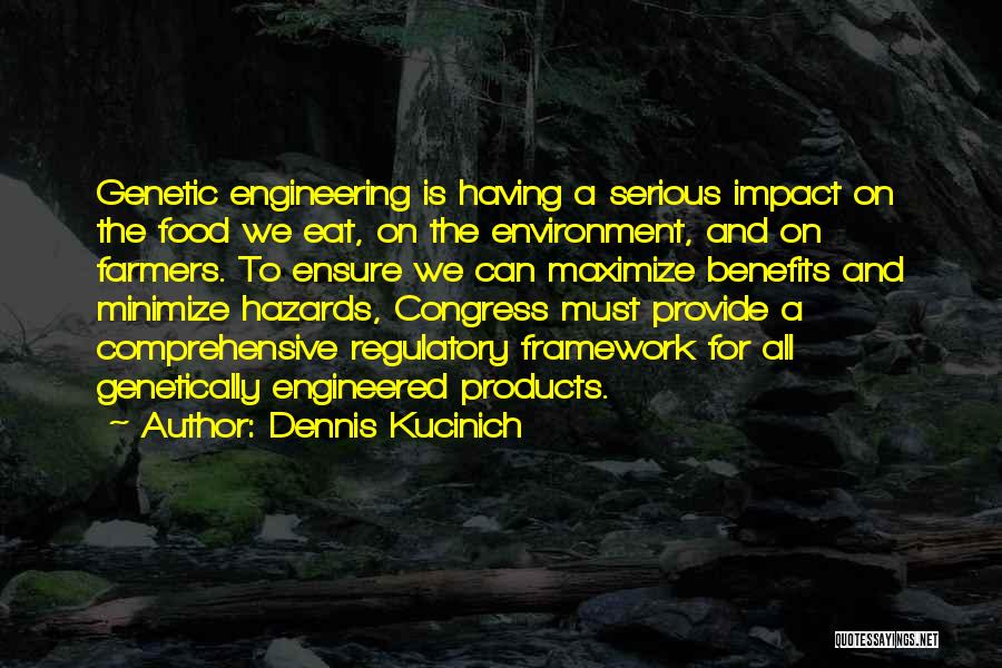 Dennis Kucinich Quotes: Genetic Engineering Is Having A Serious Impact On The Food We Eat, On The Environment, And On Farmers. To Ensure