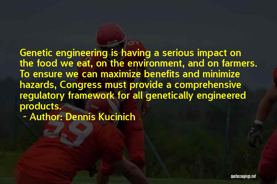 Dennis Kucinich Quotes: Genetic Engineering Is Having A Serious Impact On The Food We Eat, On The Environment, And On Farmers. To Ensure