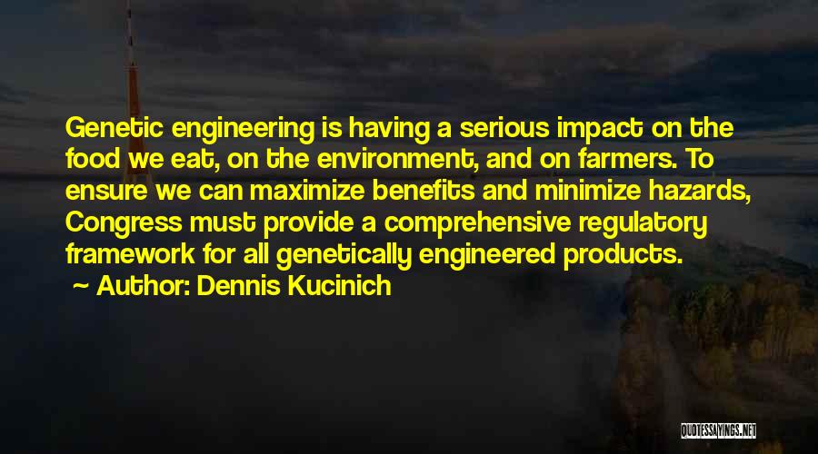 Dennis Kucinich Quotes: Genetic Engineering Is Having A Serious Impact On The Food We Eat, On The Environment, And On Farmers. To Ensure