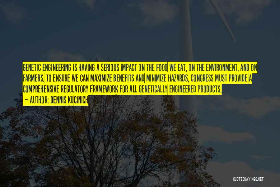Dennis Kucinich Quotes: Genetic Engineering Is Having A Serious Impact On The Food We Eat, On The Environment, And On Farmers. To Ensure