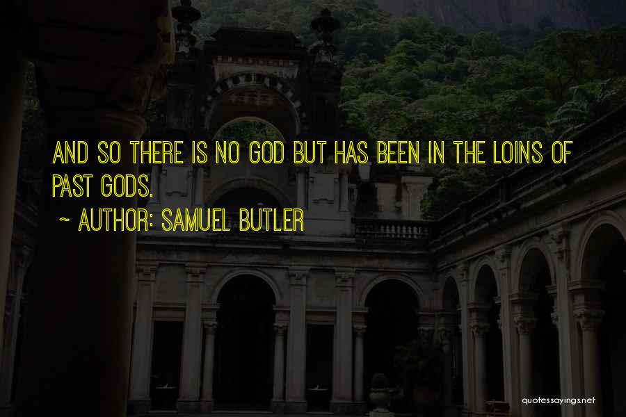 Samuel Butler Quotes: And So There Is No God But Has Been In The Loins Of Past Gods.