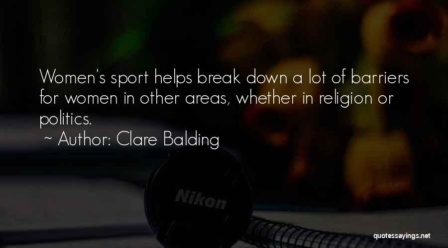 Clare Balding Quotes: Women's Sport Helps Break Down A Lot Of Barriers For Women In Other Areas, Whether In Religion Or Politics.