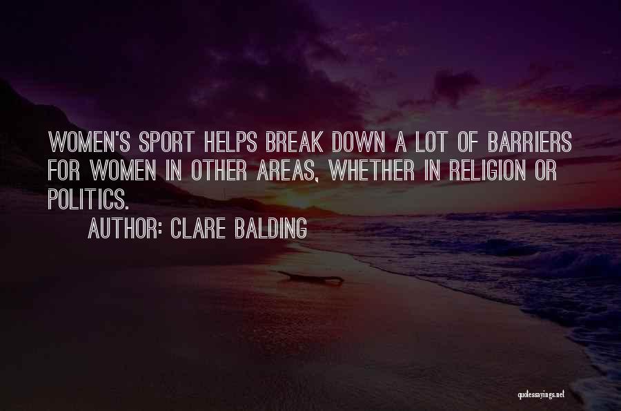 Clare Balding Quotes: Women's Sport Helps Break Down A Lot Of Barriers For Women In Other Areas, Whether In Religion Or Politics.