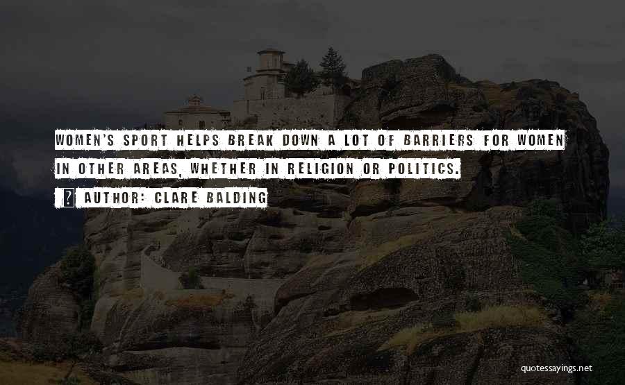 Clare Balding Quotes: Women's Sport Helps Break Down A Lot Of Barriers For Women In Other Areas, Whether In Religion Or Politics.