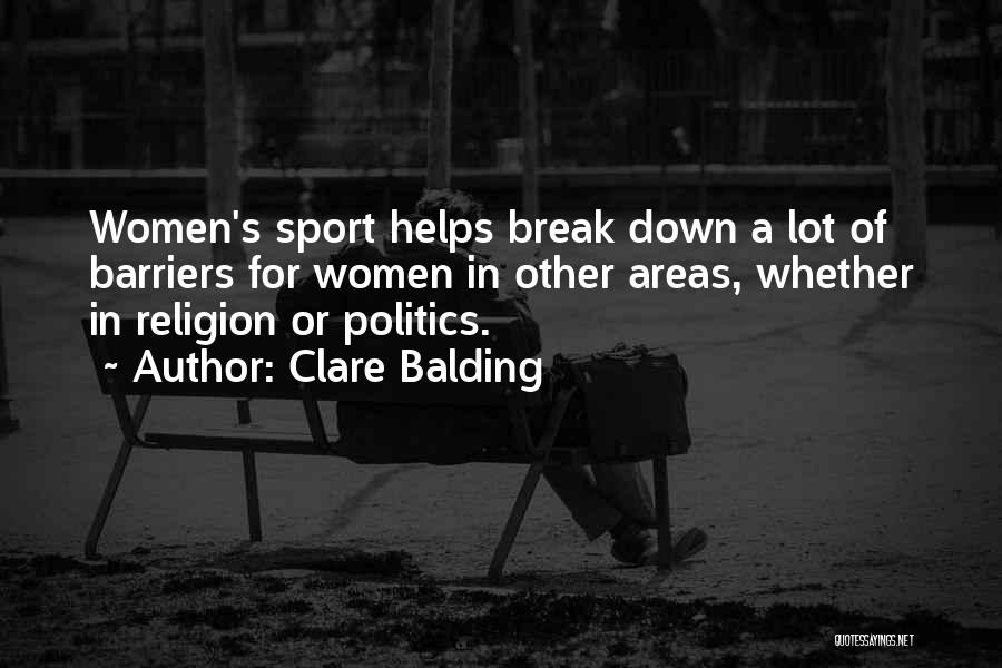 Clare Balding Quotes: Women's Sport Helps Break Down A Lot Of Barriers For Women In Other Areas, Whether In Religion Or Politics.