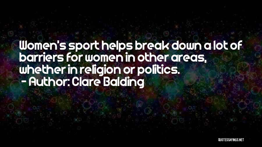 Clare Balding Quotes: Women's Sport Helps Break Down A Lot Of Barriers For Women In Other Areas, Whether In Religion Or Politics.