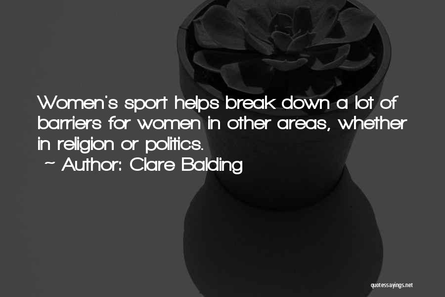 Clare Balding Quotes: Women's Sport Helps Break Down A Lot Of Barriers For Women In Other Areas, Whether In Religion Or Politics.