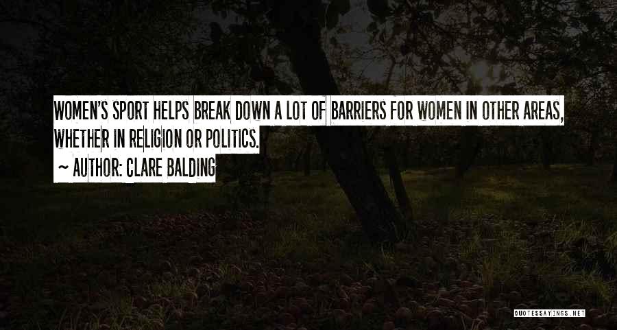 Clare Balding Quotes: Women's Sport Helps Break Down A Lot Of Barriers For Women In Other Areas, Whether In Religion Or Politics.