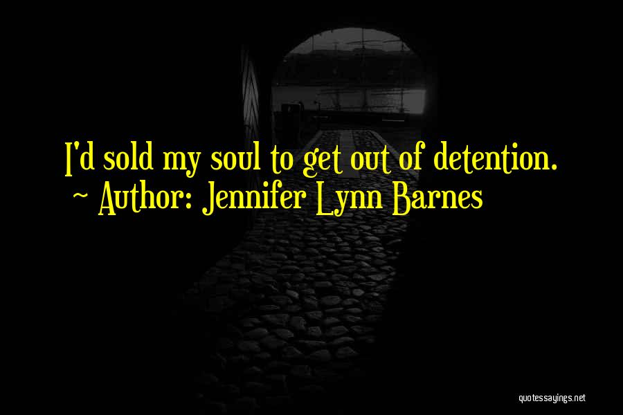 Jennifer Lynn Barnes Quotes: I'd Sold My Soul To Get Out Of Detention.
