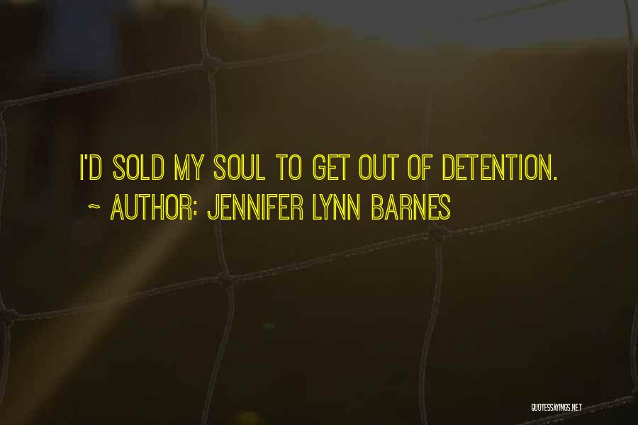 Jennifer Lynn Barnes Quotes: I'd Sold My Soul To Get Out Of Detention.