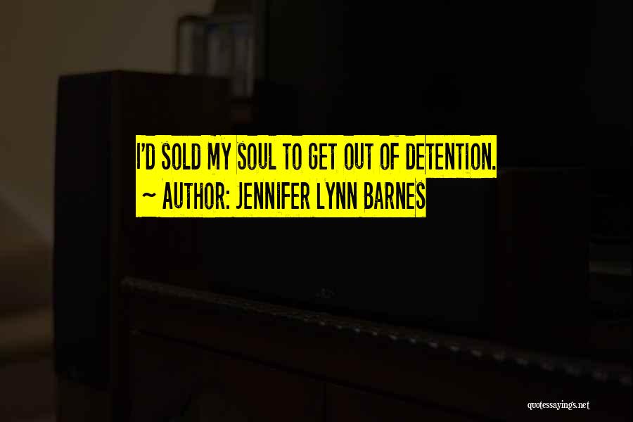 Jennifer Lynn Barnes Quotes: I'd Sold My Soul To Get Out Of Detention.