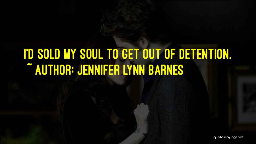 Jennifer Lynn Barnes Quotes: I'd Sold My Soul To Get Out Of Detention.