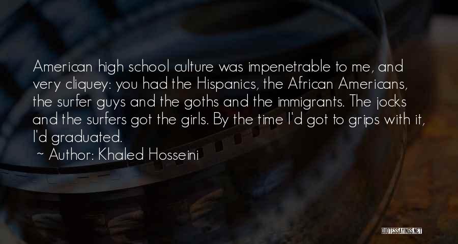 Khaled Hosseini Quotes: American High School Culture Was Impenetrable To Me, And Very Cliquey: You Had The Hispanics, The African Americans, The Surfer