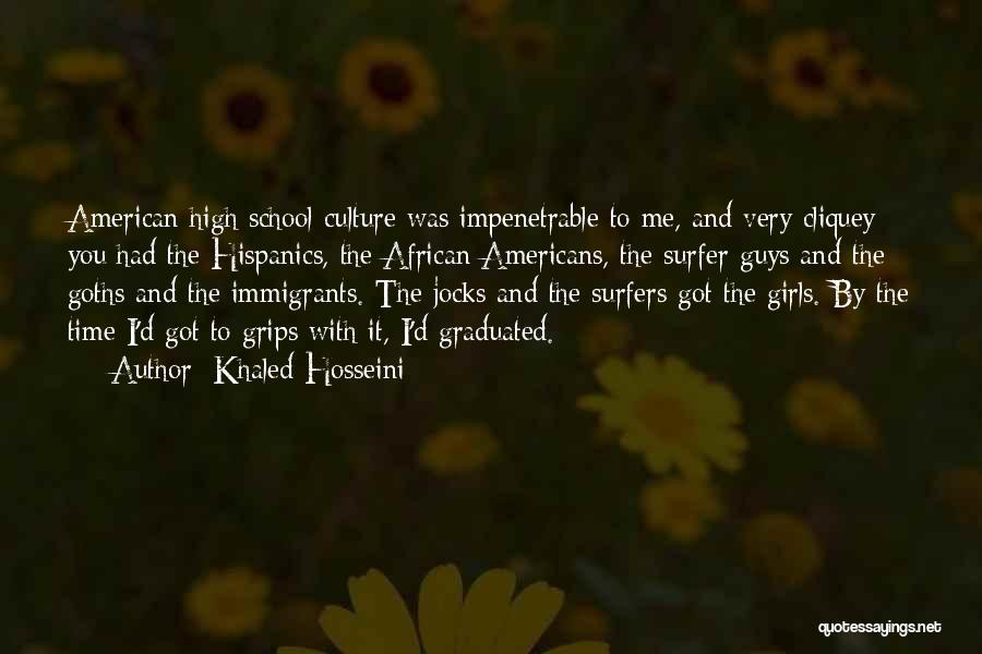 Khaled Hosseini Quotes: American High School Culture Was Impenetrable To Me, And Very Cliquey: You Had The Hispanics, The African Americans, The Surfer