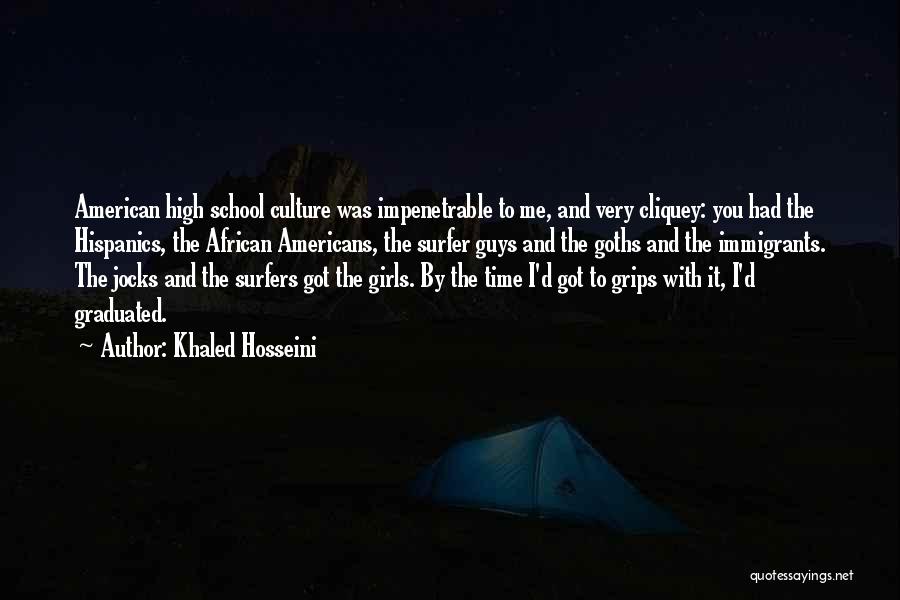 Khaled Hosseini Quotes: American High School Culture Was Impenetrable To Me, And Very Cliquey: You Had The Hispanics, The African Americans, The Surfer