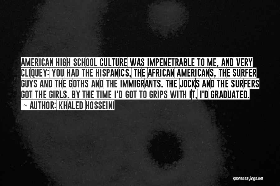 Khaled Hosseini Quotes: American High School Culture Was Impenetrable To Me, And Very Cliquey: You Had The Hispanics, The African Americans, The Surfer