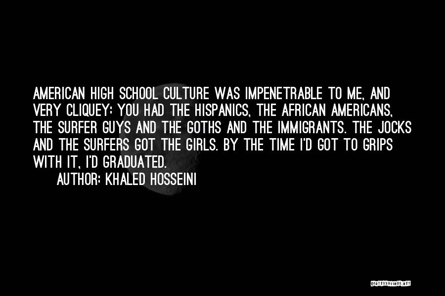 Khaled Hosseini Quotes: American High School Culture Was Impenetrable To Me, And Very Cliquey: You Had The Hispanics, The African Americans, The Surfer