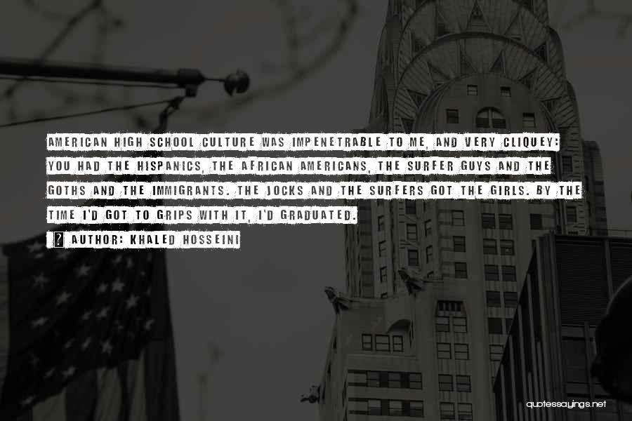 Khaled Hosseini Quotes: American High School Culture Was Impenetrable To Me, And Very Cliquey: You Had The Hispanics, The African Americans, The Surfer