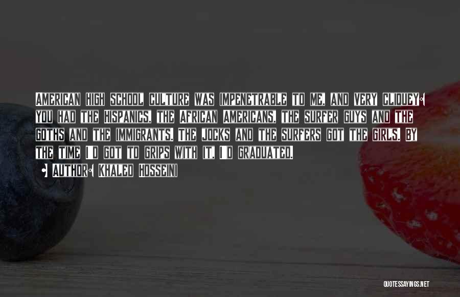 Khaled Hosseini Quotes: American High School Culture Was Impenetrable To Me, And Very Cliquey: You Had The Hispanics, The African Americans, The Surfer