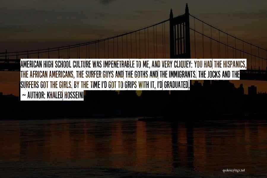 Khaled Hosseini Quotes: American High School Culture Was Impenetrable To Me, And Very Cliquey: You Had The Hispanics, The African Americans, The Surfer