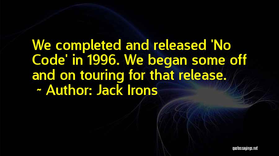 Jack Irons Quotes: We Completed And Released 'no Code' In 1996. We Began Some Off And On Touring For That Release.