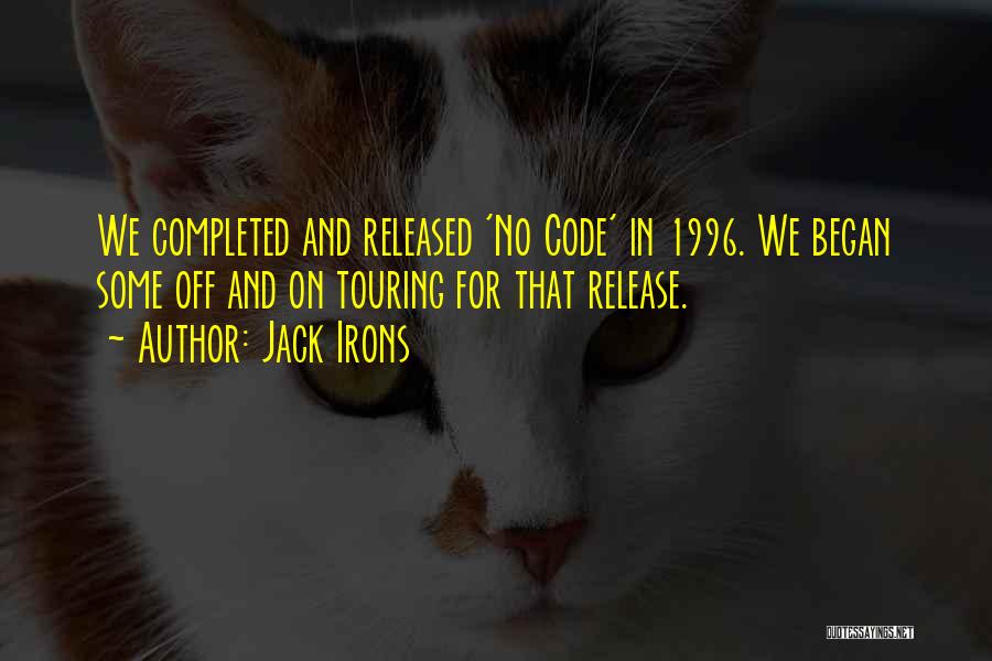 Jack Irons Quotes: We Completed And Released 'no Code' In 1996. We Began Some Off And On Touring For That Release.