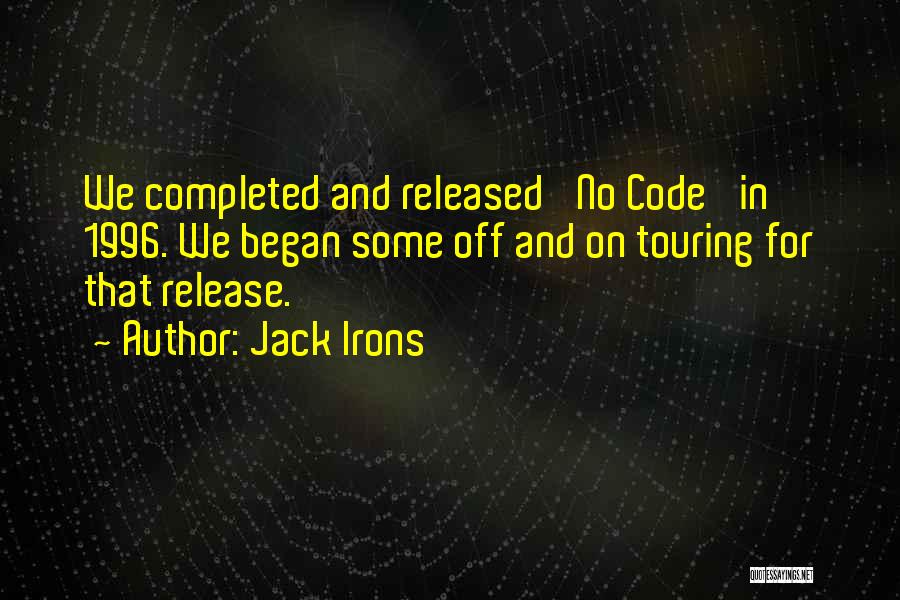Jack Irons Quotes: We Completed And Released 'no Code' In 1996. We Began Some Off And On Touring For That Release.