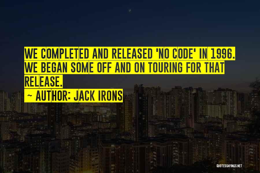 Jack Irons Quotes: We Completed And Released 'no Code' In 1996. We Began Some Off And On Touring For That Release.