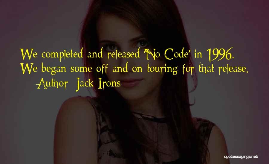 Jack Irons Quotes: We Completed And Released 'no Code' In 1996. We Began Some Off And On Touring For That Release.