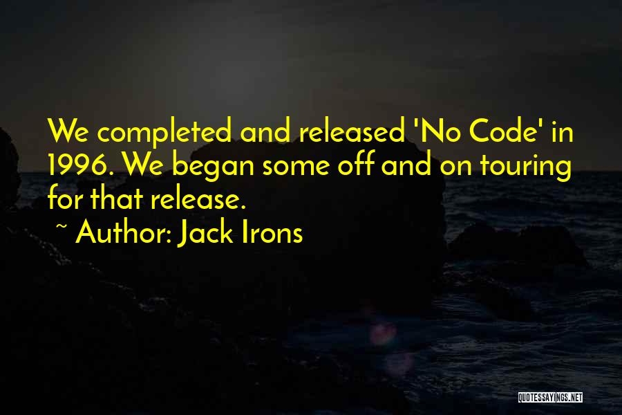 Jack Irons Quotes: We Completed And Released 'no Code' In 1996. We Began Some Off And On Touring For That Release.