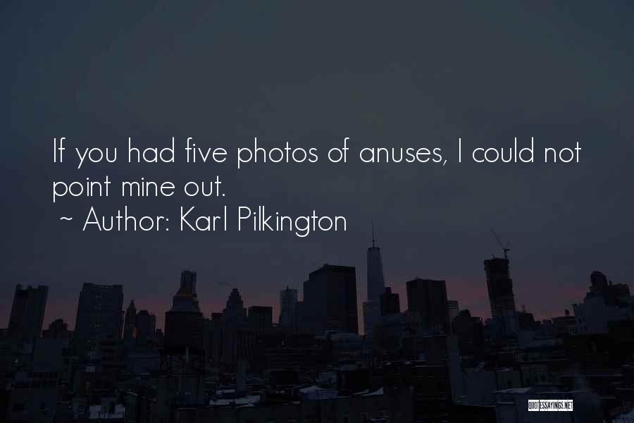 Karl Pilkington Quotes: If You Had Five Photos Of Anuses, I Could Not Point Mine Out.