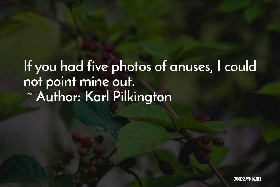 Karl Pilkington Quotes: If You Had Five Photos Of Anuses, I Could Not Point Mine Out.