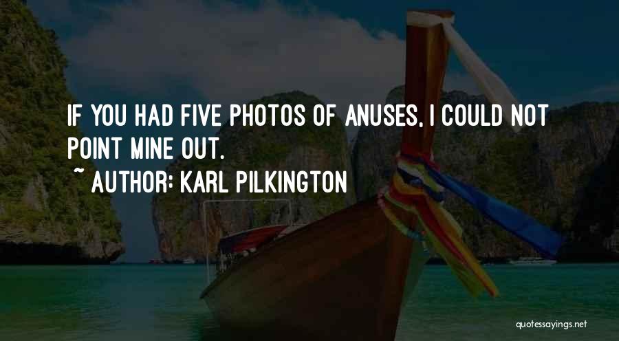 Karl Pilkington Quotes: If You Had Five Photos Of Anuses, I Could Not Point Mine Out.