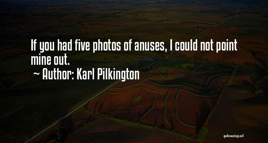 Karl Pilkington Quotes: If You Had Five Photos Of Anuses, I Could Not Point Mine Out.