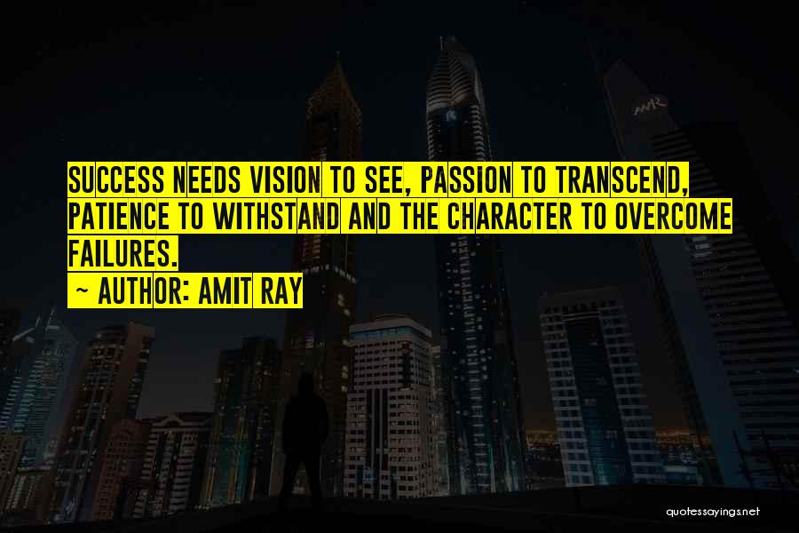 Amit Ray Quotes: Success Needs Vision To See, Passion To Transcend, Patience To Withstand And The Character To Overcome Failures.