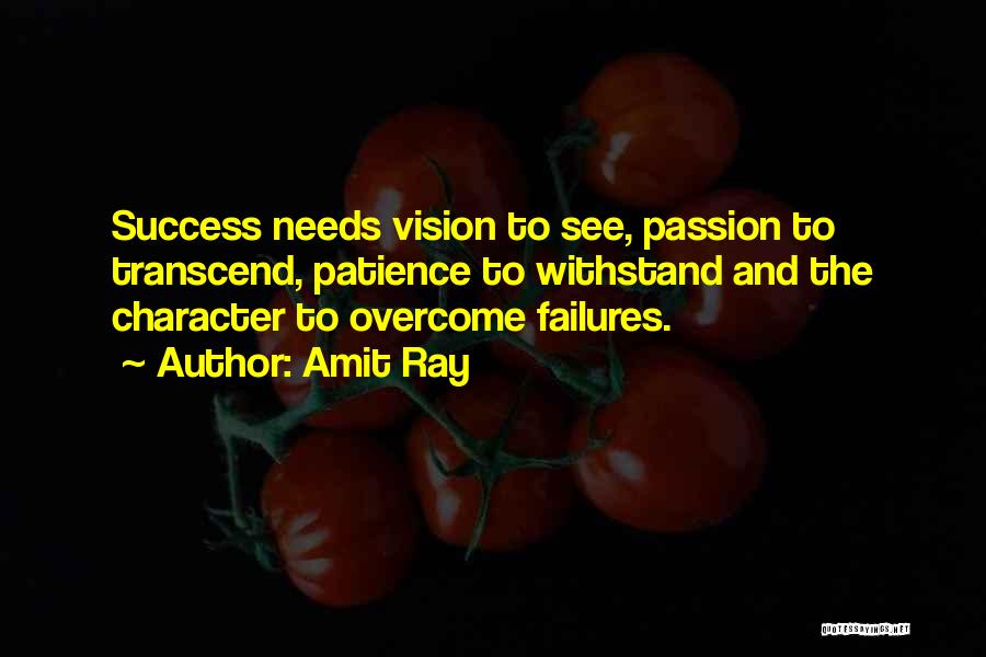 Amit Ray Quotes: Success Needs Vision To See, Passion To Transcend, Patience To Withstand And The Character To Overcome Failures.