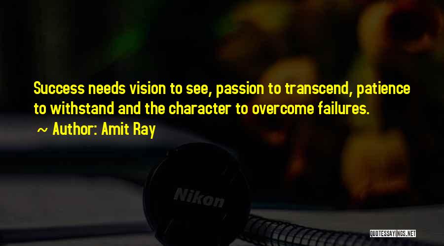 Amit Ray Quotes: Success Needs Vision To See, Passion To Transcend, Patience To Withstand And The Character To Overcome Failures.