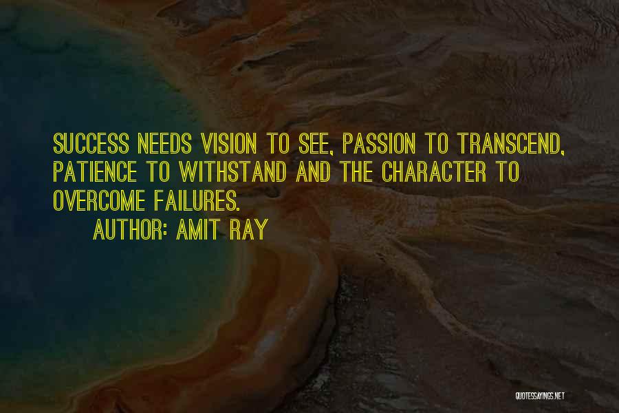 Amit Ray Quotes: Success Needs Vision To See, Passion To Transcend, Patience To Withstand And The Character To Overcome Failures.