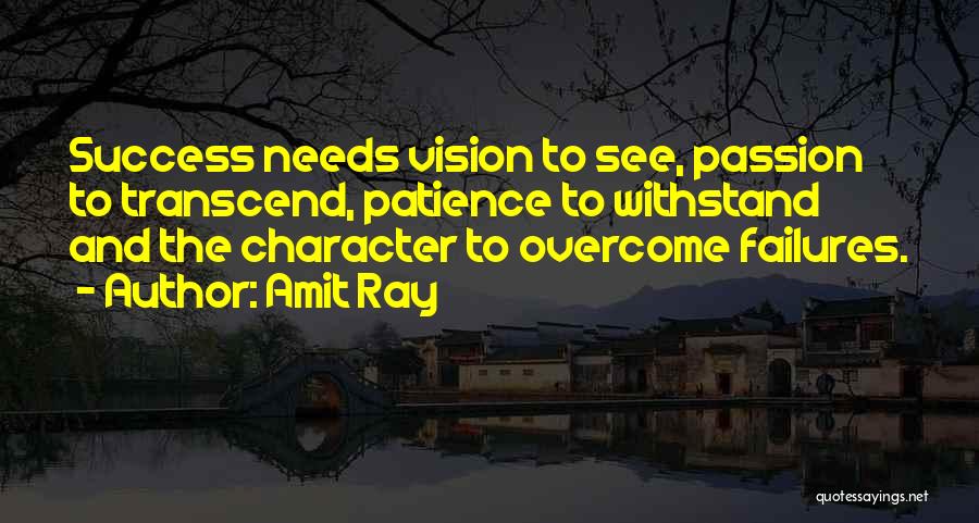 Amit Ray Quotes: Success Needs Vision To See, Passion To Transcend, Patience To Withstand And The Character To Overcome Failures.