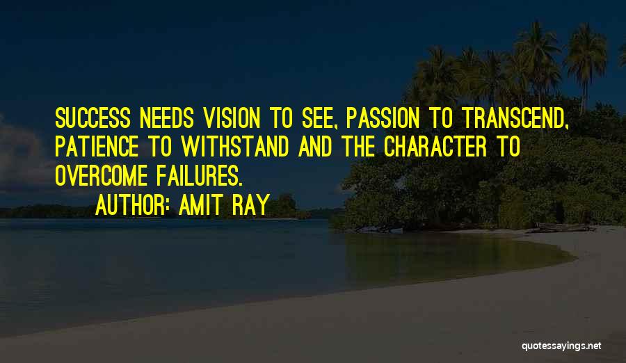 Amit Ray Quotes: Success Needs Vision To See, Passion To Transcend, Patience To Withstand And The Character To Overcome Failures.