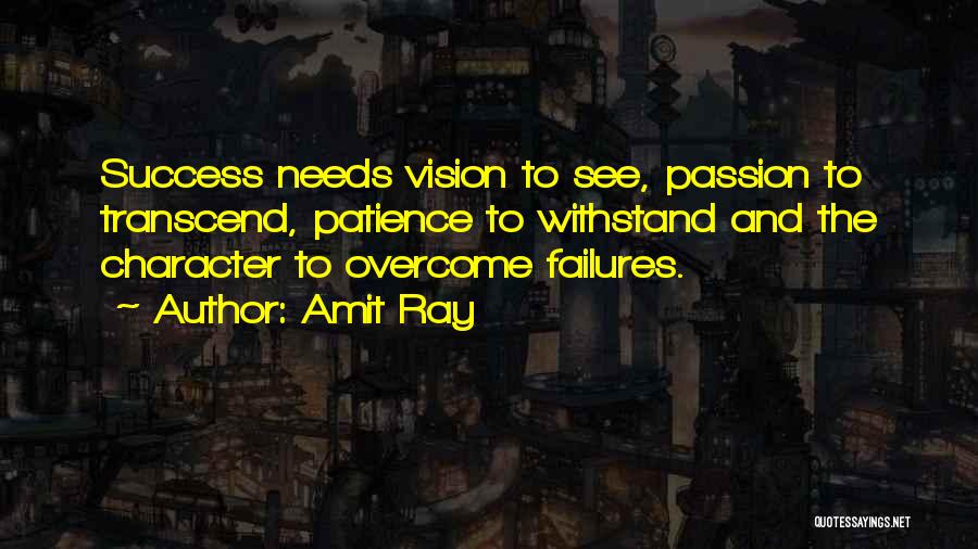 Amit Ray Quotes: Success Needs Vision To See, Passion To Transcend, Patience To Withstand And The Character To Overcome Failures.