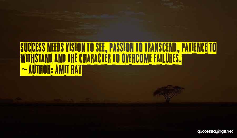 Amit Ray Quotes: Success Needs Vision To See, Passion To Transcend, Patience To Withstand And The Character To Overcome Failures.