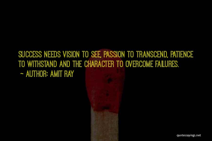 Amit Ray Quotes: Success Needs Vision To See, Passion To Transcend, Patience To Withstand And The Character To Overcome Failures.