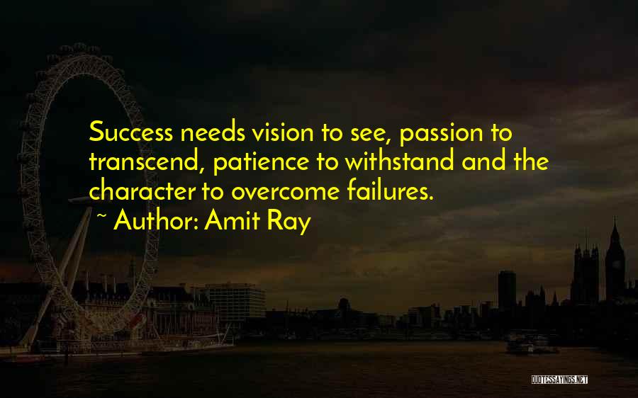 Amit Ray Quotes: Success Needs Vision To See, Passion To Transcend, Patience To Withstand And The Character To Overcome Failures.