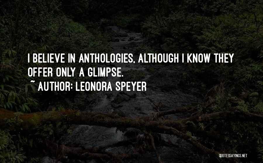 Leonora Speyer Quotes: I Believe In Anthologies, Although I Know They Offer Only A Glimpse.