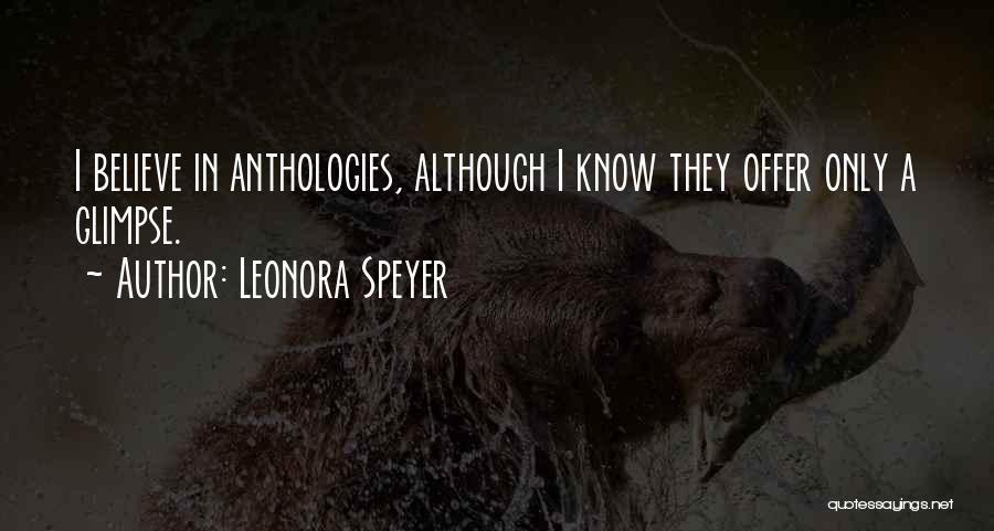 Leonora Speyer Quotes: I Believe In Anthologies, Although I Know They Offer Only A Glimpse.