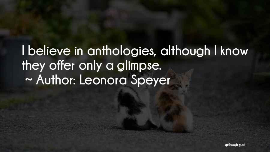 Leonora Speyer Quotes: I Believe In Anthologies, Although I Know They Offer Only A Glimpse.