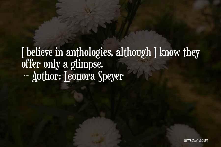 Leonora Speyer Quotes: I Believe In Anthologies, Although I Know They Offer Only A Glimpse.