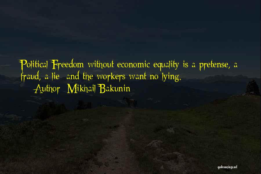 Mikhail Bakunin Quotes: Political Freedom Without Economic Equality Is A Pretense, A Fraud, A Lie; And The Workers Want No Lying.