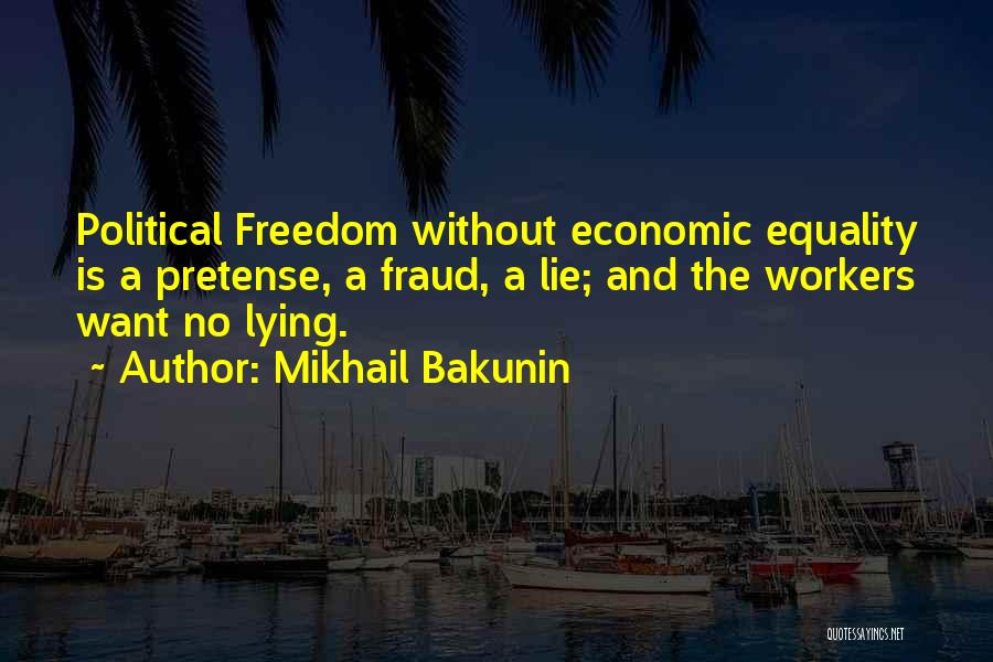 Mikhail Bakunin Quotes: Political Freedom Without Economic Equality Is A Pretense, A Fraud, A Lie; And The Workers Want No Lying.